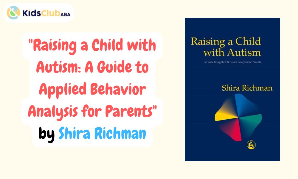 Raising a Child with Autism_ A Guide to Applied Behavior Analysis for Parents_ by Shira Richman